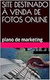 SITE DESTINADO À VENDA DE FOTOS ONLINE: plano de marketing (Portuguese Edition)