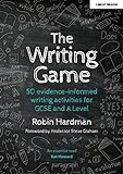 The Writing Game: 50 Evidence-Informed Writing Activities for GCSE and A L