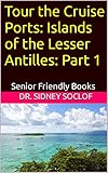 Tour the Cruise Ports: Islands of the Lesser Antilles: Part 1: Senior Friendly Books (Touring the Cruise Ports) (English Edition)