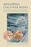Remapping Cold War Media: Institutions, Infrastructures, Translations (English Edition)