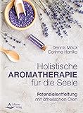 Holistische Aromatherapie für die Seele: Potenzialentfaltung mit ätherischen Ö