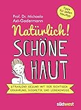 Natürlich! Schöne Haut - Strahlend-gesund mit der richtigen Ernährung, Kosmetik und Lebensweise. Tipps für jeden Hauttyp