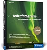 Astrofotografie: Spektakuläre Bilder ohne Spezialausrüstung – 2. Auflage (Rheinwerk Fotografie)