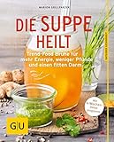 Die Suppe heilt: Trend-Food Brühe für mehr Energie, weniger Pfunde und einen fitten Darm (GU Ratgeber Ernährung (Gesundheit))