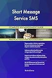 Short Message Service SMS All-Inclusive Self-Assessment - More than 700 Success Criteria, Instant Visual Insights, Comprehensive Spreadsheet Dashboard, Auto-Prioritized for Quick R