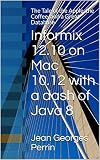 Informix 12.10 on Mac 10.12 with a dash of Java 8: The Tale of the Apple, the Coffee, and a Great Database (English Edition)