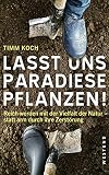 Lasst uns Paradiese pflanzen!: Reich werden mit der Vielfalt der Natur - statt arm durch ihre Zerstörung