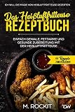 Das Heißluftfritteuse Rezeptbuch. Einfach geniale, fettarme und gesunde Zubereitung mit der Heißluftfritteuse.: ICH WILL DIE MAGIE VON HEIßLUFTFRITTEUSE REZEPTEN. (66 Rezepte zum Verlieben 28)