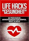 Life Hacks 'GESUNDHEIT': 40 präventive Anwendungen für Körper, Geist & Seele (SAMMELBAND / WISSEN KOMPAKT)