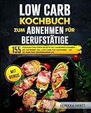 Low Carb Kochbuch zum Abnehmen für Berufstätige: 155 kohlenhydratfreie Rezepte mit Nährwertangaben – Mit Ratgeber-Teil: Low Carb für Anfänger – Mit 30-Tage-Diät-Ernährungsp