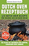 Dutch Oven Rezeptbuch: 123 Dutch Oven Rezepte für Freunde der Outdoor Küche. Das Black Pot Kochbuch für Camping, Lagerfeuer oder Zuhause. Bonus: Inkl. Nährwertangaben (Das Dutch Oven Kochbuch)