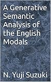 A Generative Semantic Analysis of the English Modals (English Edition)