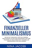 Finanzieller Minimalismus: Wie Sie mit einfachen Tipps Geld sparen, Ihre Finanzen in den Griff bekommen und Ihre finanziellen Ziele erreichen. Finanzieller Minimalismus und Geld sp