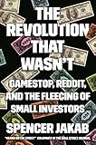 The Revolution That Wasn't: GameStop, Reddit, and the Fleecing of Small Investors (English Edition)