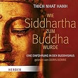 Wie Siddhartha zum Buddha wurde: Eine Einführung in den B