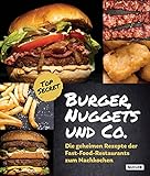 Burger, Nuggets und Co.: Die geheimen Rezepte der Fast-Food-Restaurants zum Nachkochen: Für Grill und Pfanne | Kochbuch mit Bildern und Schritt-für-Schritt-Anleitung