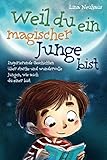 Weil du ein magischer Junge bist: Inspirierende Geschichten über starke und wundervolle Jungen, wie auch du einer b