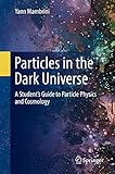 Particles in the Dark Universe: A Student’s Guide to Particle Physics and Cosmology (English Edition)