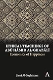 Ethical Teachings of Abu ¿amid al-Ghazali: Economics of Happiness (Anthem Religion and Society)