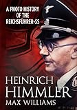 Heinrich Himmler: A Photo History of the Reichsfuhrer-S