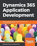 Dynamics 365 Application Development: Master professional-level CRM application development for Microsoft Dynamics 365 (English Edition)