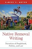 Native Removal Writing: Narratives of Peoplehood, Politics, and Law (American Indian Literature and Critical Studies Series Book 74) (English Edition)