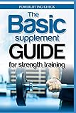 The Basic Supplement Guide for Strength Training: For Whey, BCAA, Creatin, Glutamin, Beta Alanine, Fish Oil, ZMA, Vitamin D, Booser and D-asp