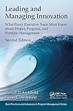 Leading and Managing Innovation: What Every Executive Team Must Know about Project, Program, and Portfolio Management, Second Edition (Best Practices in ... and Project Management) (English Edition)