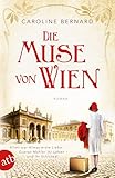 Die Muse von Wien: Roman (Mutige Frauen zwischen Kunst und Liebe 6)