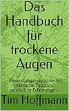 Trockenes Auge - Das Buch zur Hilfe und Therapie: Behandlungsmöglichkeiten, praktische Tipps und persönliche Erfahrungen (Dry Eye, Augentropfen, Brennende Augen)
