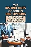 The Ins And Outs Of Stocks And Options: The Strategies Of Trading Options And Swing Trading: The Greatest Opportunity Machine (English Edition)