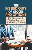 The Ins And Outs Of Stocks And Options: The Strategies Of Trading Options And Swing Trading: The Greatest Opportunity Machine (English Edition)