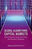 Global Algorithmic Capital Markets: High Frequency Trading, Dark Pools, and Regulatory Challeng