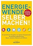 ENERGIEWENDE SELBER MACHEN!: Ihr persönlicher Ratgeber zur eigenen Energiewende. Rechtzeitig umdenken beim Bauen, Sanieren, Dämmen und W