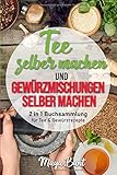 Tee selber machen und Gewürzmischungen selber machen: 2 in 1 Buchsammlung für Kräuter & Gewürzrezep