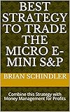 Best Strategy to Trade the Micro E-Mini S&P: Combine this Strategy with Money Management for Profits (English Edition)