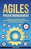 Agiles Projektmanagement: Als Einsteiger mit Scrum und Kanban zum Erfolg führen. Ratgeber und Einführung für Management, Führungskraft sowie Mitarbeiter. Ganz leicht Ziele erreichen. Inkl. Lernfragen!