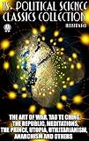 15+ Political Science. Classics Collection: The Art of War, Tao Te Ching, The Republic, Meditations, The Prince, Utopia, Utilitarianism, Anarchism and others (English Edition)