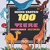 Meine Ersten 100 Tiere Indonesisch Deutsche: Tiere zum Lernen für Kinder von 2 bis 6 Jahren, Indonesisch für Babys, Kinder und Kindergarten zu ... Bilder mit Indonesisch und deutschen Wö