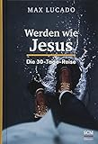 Werden wie Jesus: Die 30-Tage-R