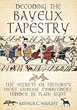 Decoding the Bayeux Tapestry: The Secrets of History's Most Famous Embroidery Hidden in Plain Sight (English Edition)