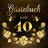 Gästebuch zum 40.: Geburtstagsgästebuch zum 40.Geburtstag | Ideal um geschriebene Wünsche und Fotos der Gäste für die Ewigkeit festzuhalten | Perfektes Geschenk für Männer und F