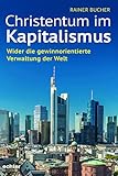 Christentum im Kapitalismus: Wider die gewinnorientierte Verwaltung der W