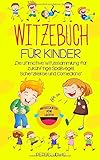 Witzebuch für Kinder: Die ultimative Witzesammlung für zukünftige Spaßvögel, Scherzkekse und C