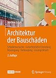 Architektur der Bauschäden: Schadensursache - Gutachterliche Einstufung - Beseitigung - Vorbeugung - Lösung
