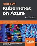 Hands-On Kubernetes on Azure: Automate management, scaling, and deployment of containerized applications, 2nd E