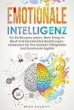 Emotionale Intelligenz: Für Ein Besseres Leben, Mehr Erfolg Im Beruf Und Glücklichere Beziehungen. Verbessern Sie Ihre Sozialen Fähigkeiten Und Emotionale Ag