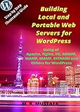 Building Local and Portable Web Servers for WordPress: Using of Apache, Nginx, IIS, XAMPP, WAMPSERVER, MAMP, BITNAMI and Others for WordPress (English Edition)