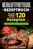 Heißluftfritteuse Rezeptbuch: Das große Kochbuch mit über 120 leckeren Rezepten - Gesund kochen ohne Fett & Öl - Inkl. Low Carb Rezepte, glutenfrei, ... Weihnachtsrezepte (Genussvoll Kochen, Band 1)