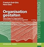 Organisation gestalten: Neue Wege und Konzepte für Organisationsentwicklung und Selbstmanagement (Beltz Weiterbildung)